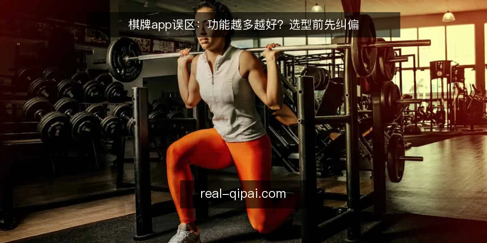 棋牌app误区：功能越多越好？选型前先纠偏 — 棋牌app误区：功能越多越好？ 配图
