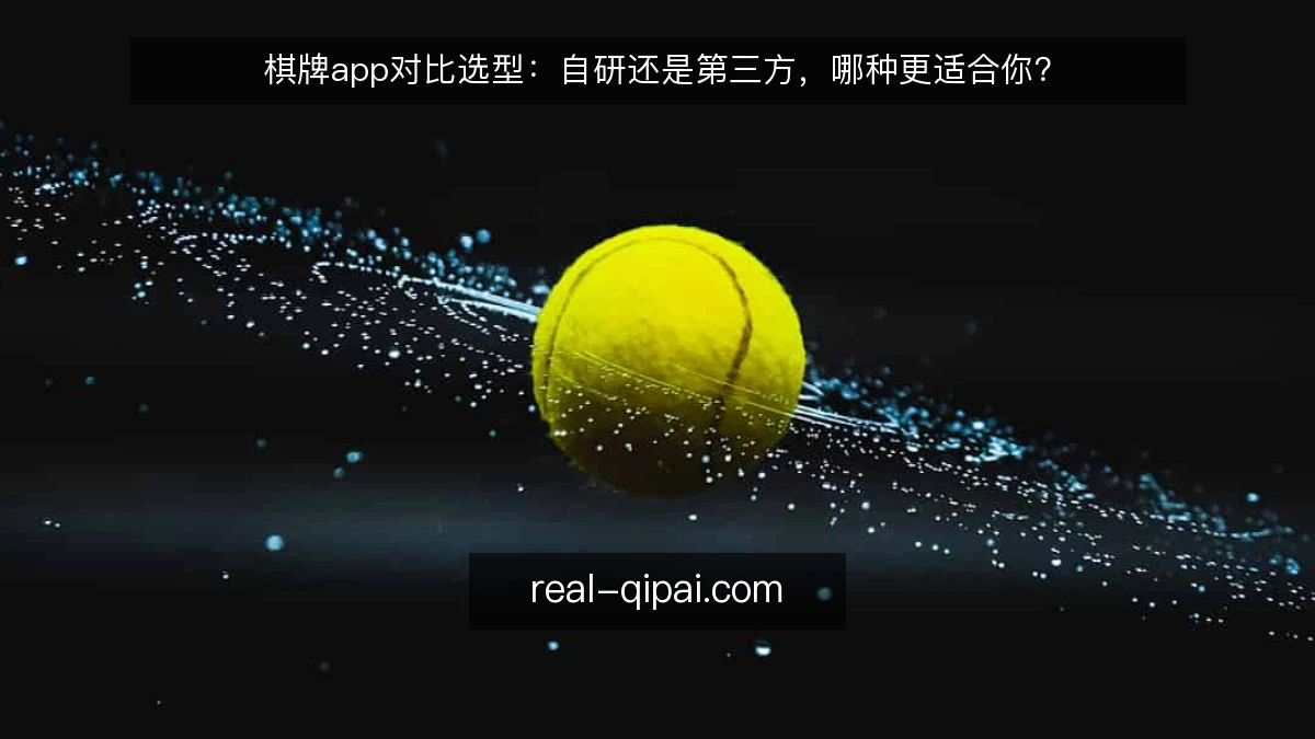 棋牌app对比选型：自研还是第三方，哪种更适合你？